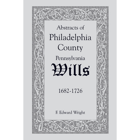Abstracts of Philadelphia County, Pennsylvania Wills, 1682-1726