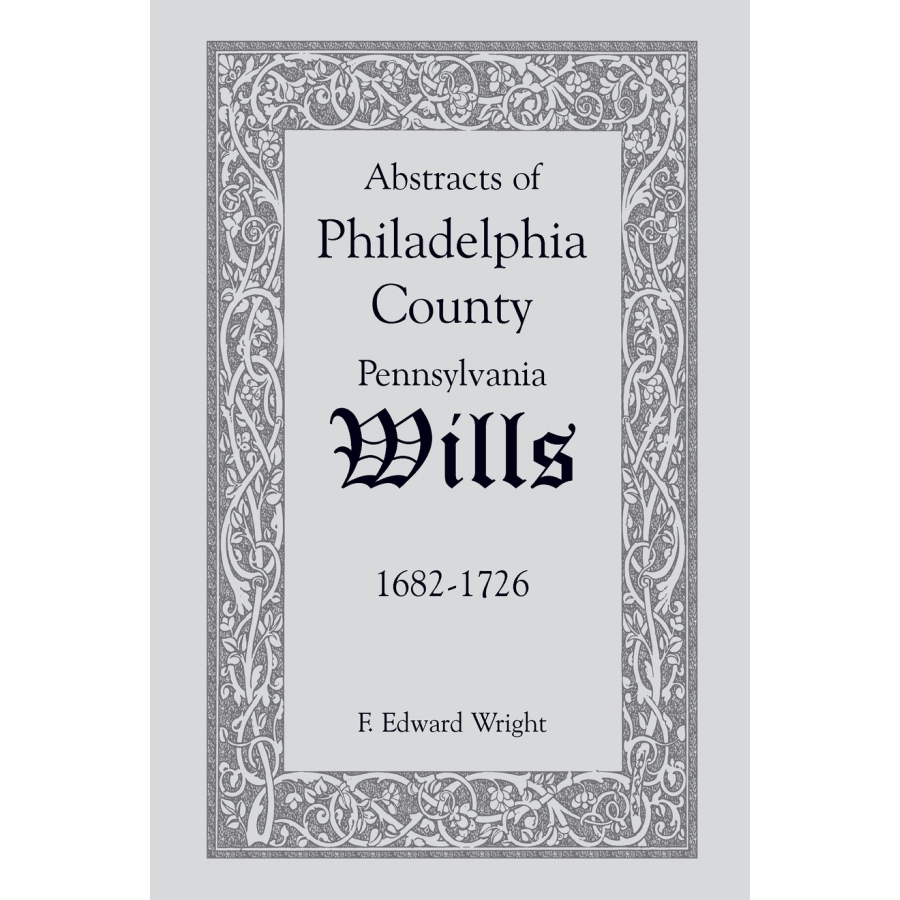 Abstracts of Philadelphia County, Pennsylvania Wills, 1682-1726