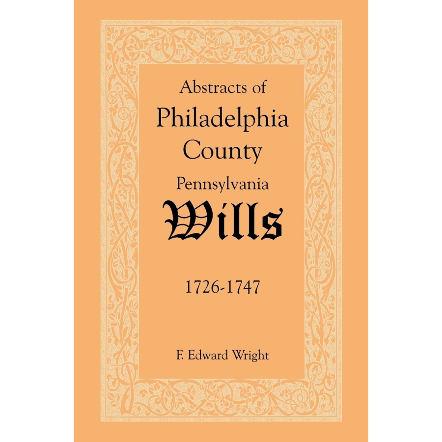 Abstracts of Philadelphia County, Pennsylvania Wills, 1726-1747