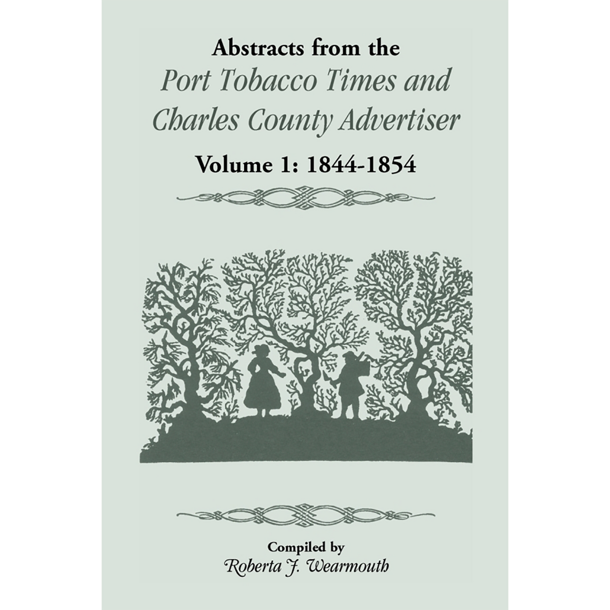Abstracts from the Port Tobacco Times and Charles County [Maryland] Advertiser: Volume 1, 1844-1854