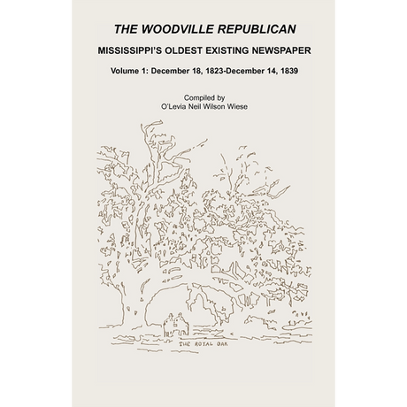 The Woodville Republican: Mississippi's Oldest Existing Newspaper, Volume 1: December 18, 1823 through December 14, 1839