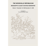 The Woodville Republican: Mississippi's Oldest Existing Newspaper, Volume 1: December 18, 1823 through December 14, 1839