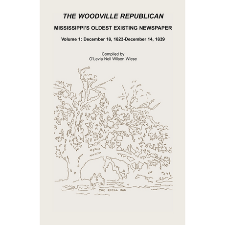The Woodville Republican: Mississippi's Oldest Existing Newspaper, Volume 1: December 18, 1823 through December 14, 1839