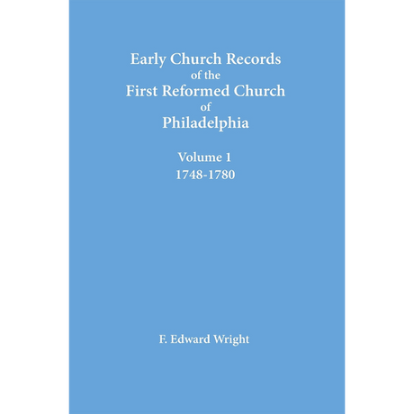 Early Church Records of the First Reformed Church of Philadelphia, Volume 1, 1748-1780