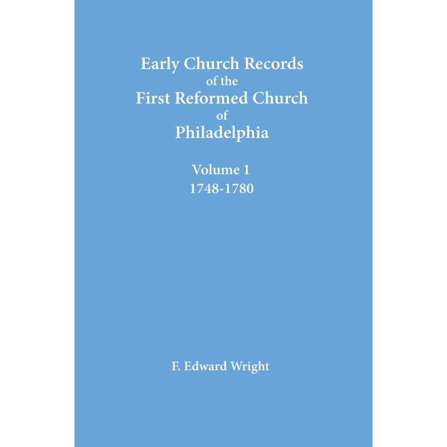 Early Church Records of the First Reformed Church of Philadelphia, Volume 1, 1748-1780
