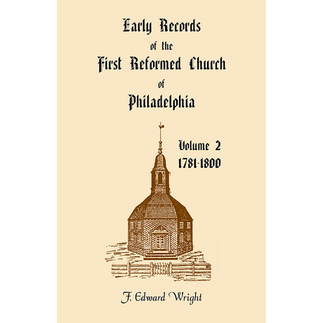 Early Church Records of the First Reformed Church of Philadelphia, Volume 2, 1781-1800