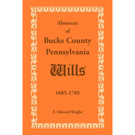 Abstracts of Bucks County, Pennsylvania, Wills 1685-1785