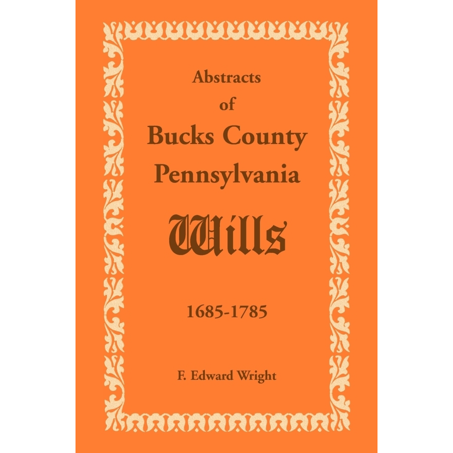 Abstracts of Bucks County, Pennsylvania, Wills 1685-1785