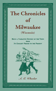 The Chronicles of Milwaukee (Wisconsin): being a narrative history of the town from its earliest period to the present