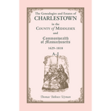The Genealogies and Estates of Charlestown, in the County of Middlesex, and the Commonwealth of Massachusetts, 1629-1818, Volume 1
