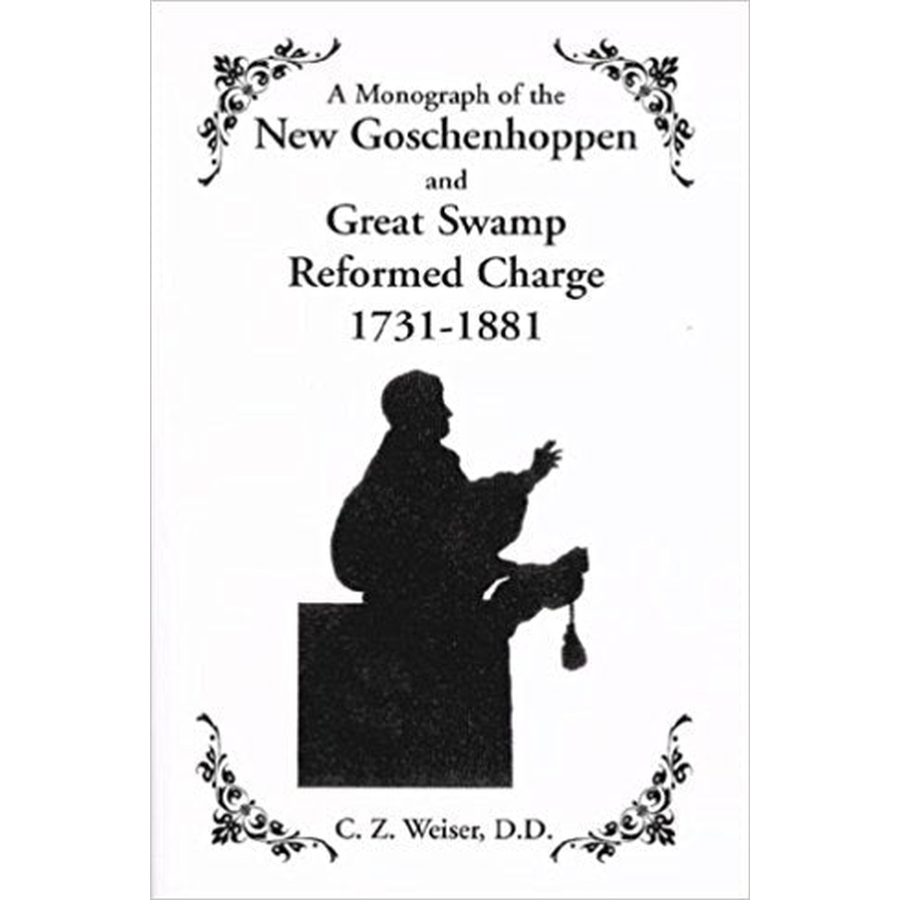 A Monograph of the New Goschenhoppen and Great Swamp Reformed Charge, 1731-1881