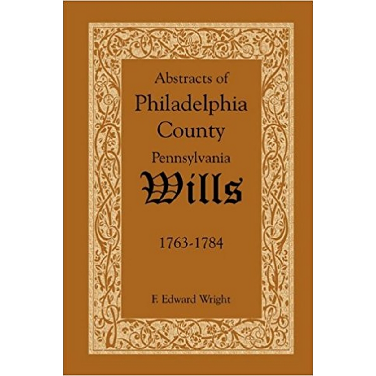 Abstracts of Philadelphia County, Pennsylvania Wills, 1763-1784