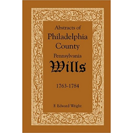 Abstracts of Philadelphia County, Pennsylvania Wills, 1763-1784