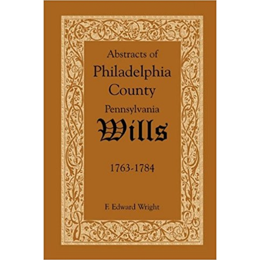 Abstracts of Philadelphia County, Pennsylvania Wills, 1763-1784