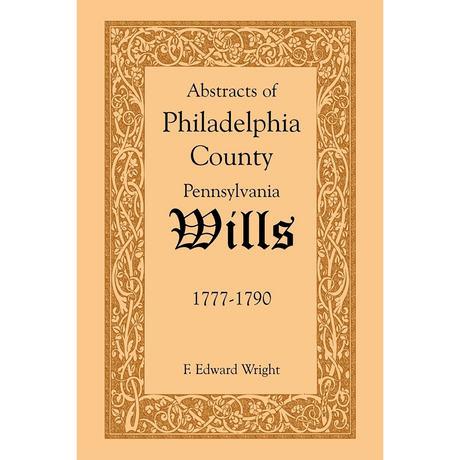 Abstracts of Philadelphia County, Pennsylvania Wills, 1777-1790