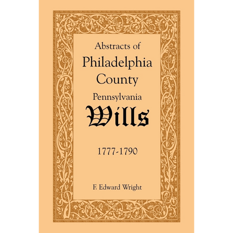 Abstracts of Philadelphia County, Pennsylvania Wills, 1777-1790