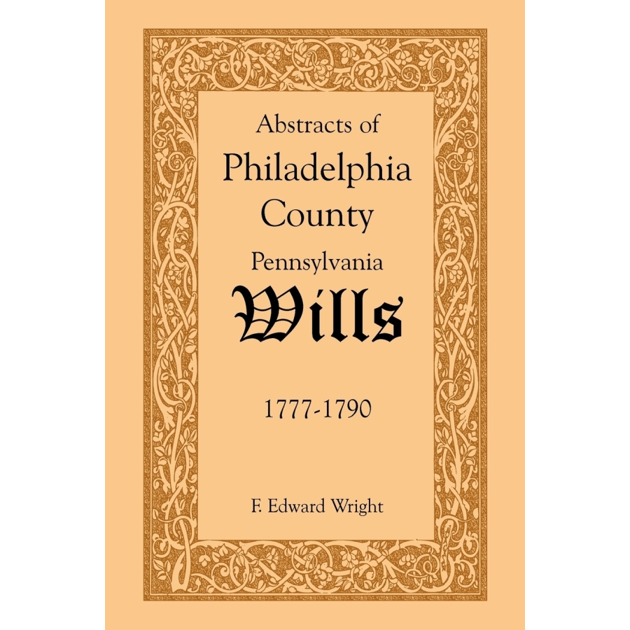 Abstracts of Philadelphia County, Pennsylvania Wills, 1777-1790