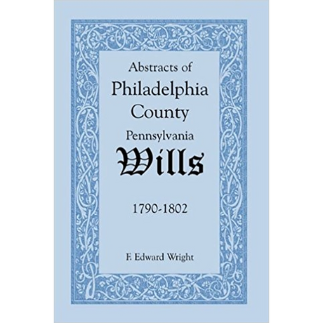 Abstracts of Philadelphia County, Pennsylvania Wills, 1790-1802