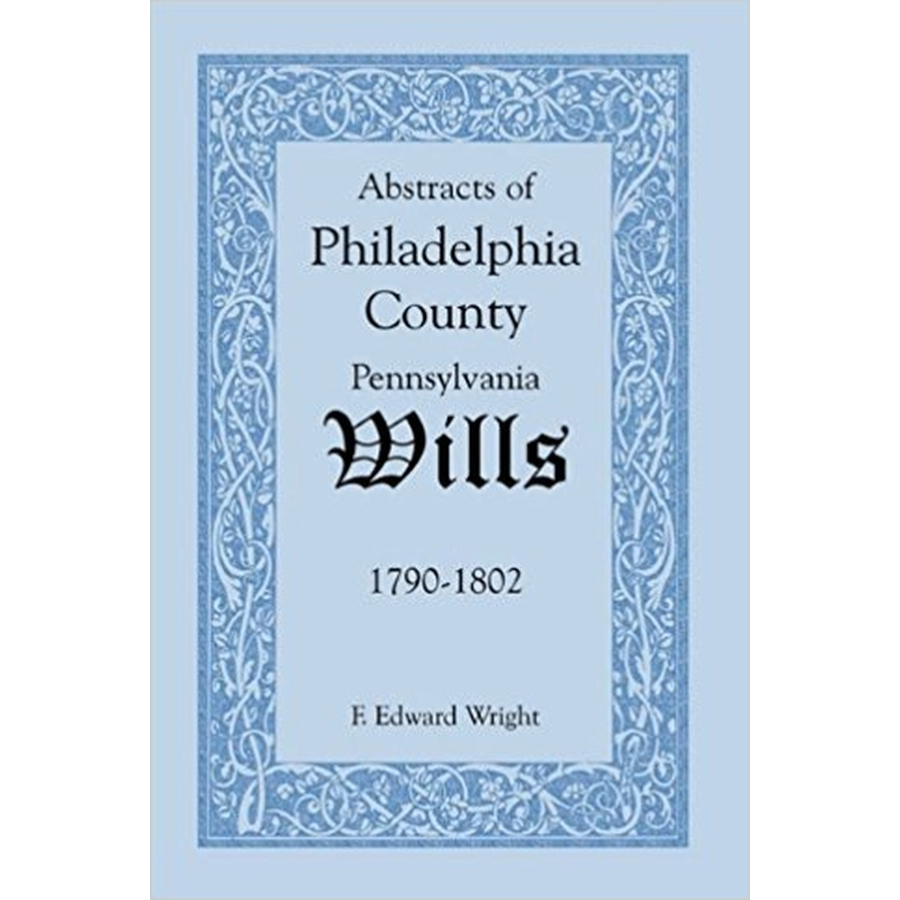 Abstracts of Philadelphia County, Pennsylvania Wills, 1790-1802