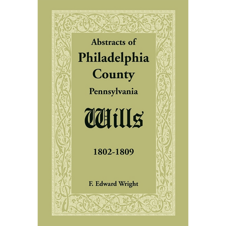 Abstracts of Philadelphia County, Pennsylvania Wills, 1802-1809