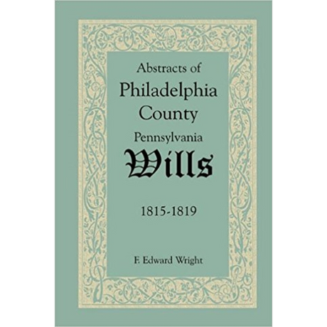 Abstracts of Philadelphia County, Pennsylvania Wills, 1815-1819