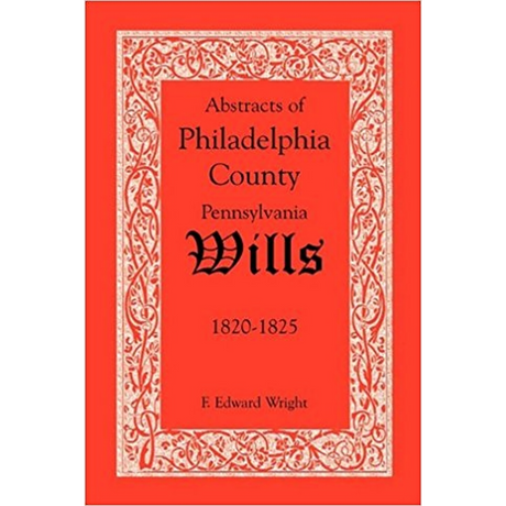 Abstracts of Philadelphia County, Pennsylvania Wills, 1820-1825