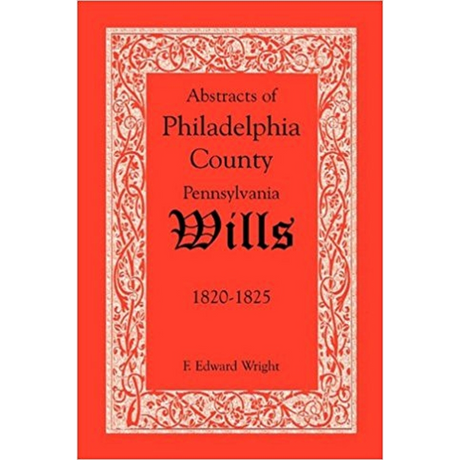 Abstracts of Philadelphia County, Pennsylvania Wills, 1820-1825