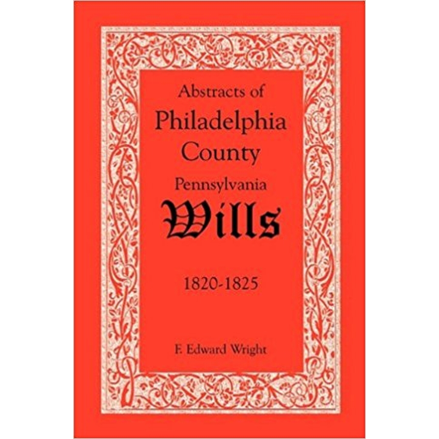 Abstracts of Philadelphia County, Pennsylvania Wills, 1820-1825