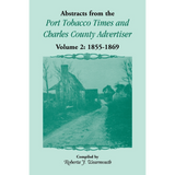 Abstracts from the Port Tobacco Times and Charles County [Maryland] Advertiser: Volume 2, 1855-1869