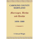 Caroline County, Maryland Marriages, Births and Deaths, 1850-1880