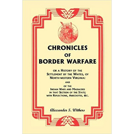 Chronicles of Border Warfare, or A History of the Settlement by the Whites, of North-western Virginia