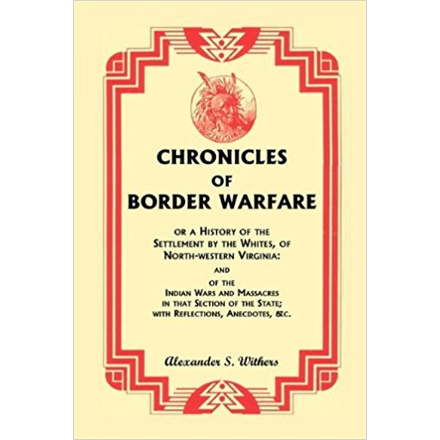 Chronicles of Border Warfare, or A History of the Settlement by the Whites, of North-western Virginia