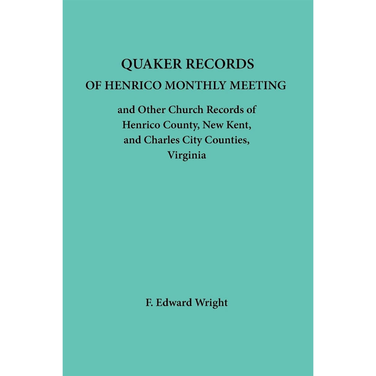 Quaker Records of Henrico Monthly Meeting and other Church Records of Henrico, New Kent and Charles City Counties, Virginia