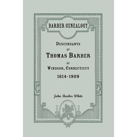 Barber Genealogy: Descendants of Thomas Barber of Windsor, Connecticut, 1614-1909