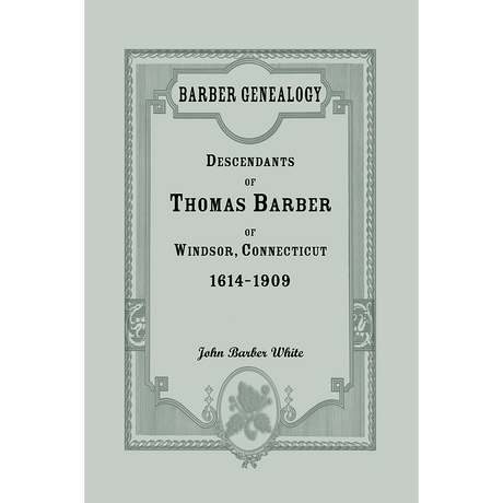 Barber Genealogy: Descendants of Thomas Barber of Windsor, Connecticut, 1614-1909