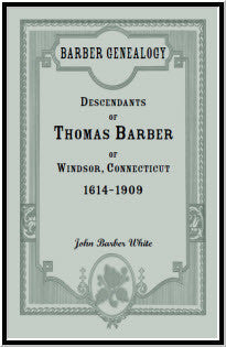 Barber Genealogy: Descendants of Thomas Barber of Windsor, Connecticut, 1614-1909