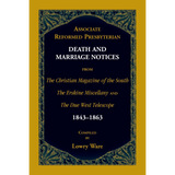 Associate Reformed Presbyterian Death and Marriage Notices, Volume I: 1843-1863