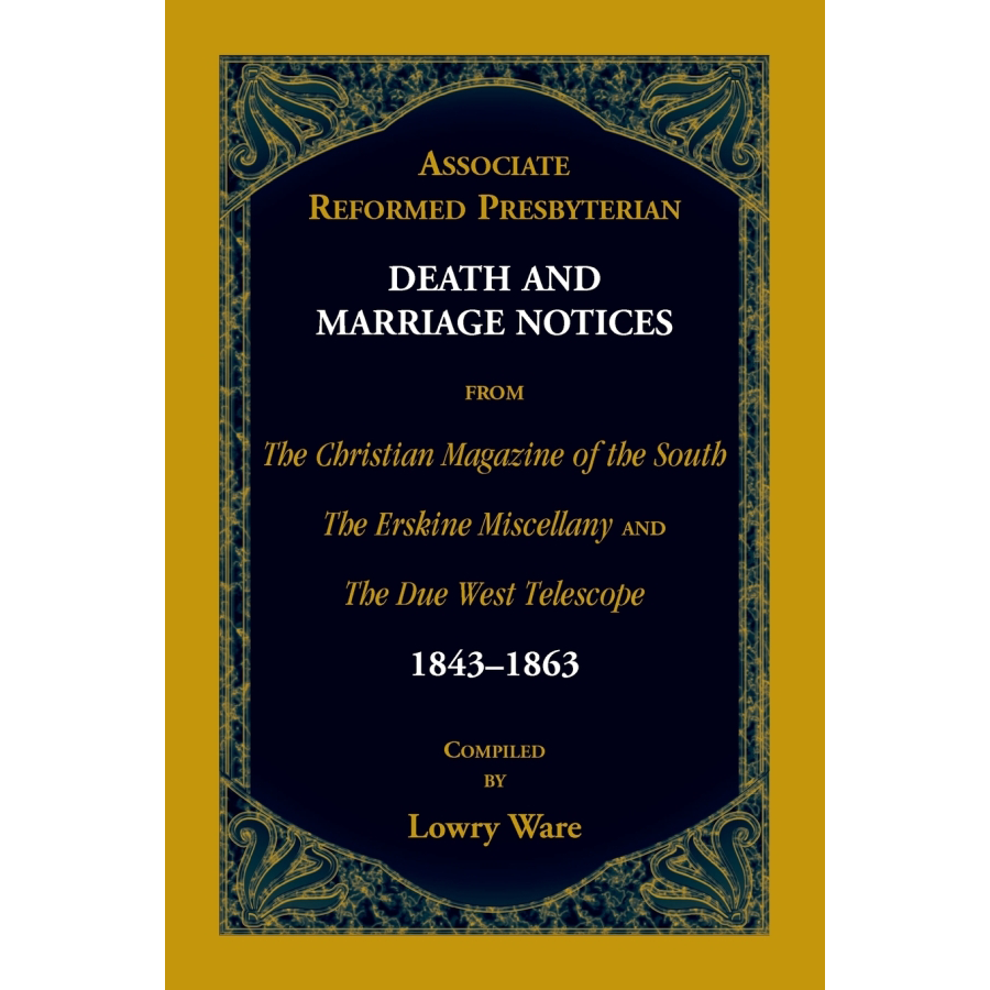 Associate Reformed Presbyterian Death and Marriage Notices, Volume I: 1843-1863