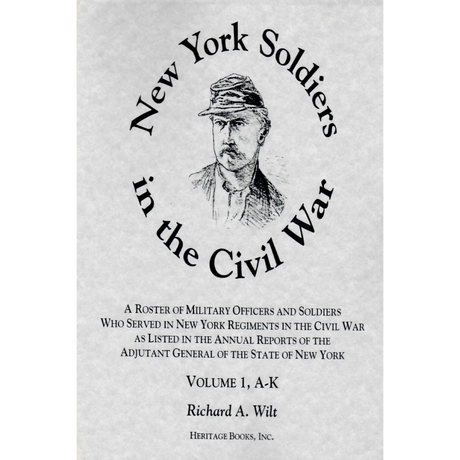 New York Soldiers in the Civil War, A Roster of Military Officers and Soldiers Who Served in New York Regiments in the Civil War, Volume 1, A-K