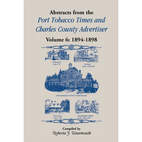 Abstracts from the Port Tobacco Times and Charles County [Maryland] Advertiser: Volume 6, 1894-1898