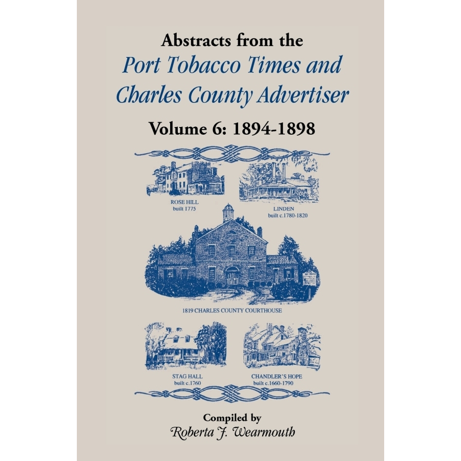 Abstracts from the Port Tobacco Times and Charles County [Maryland] Advertiser: Volume 6, 1894-1898