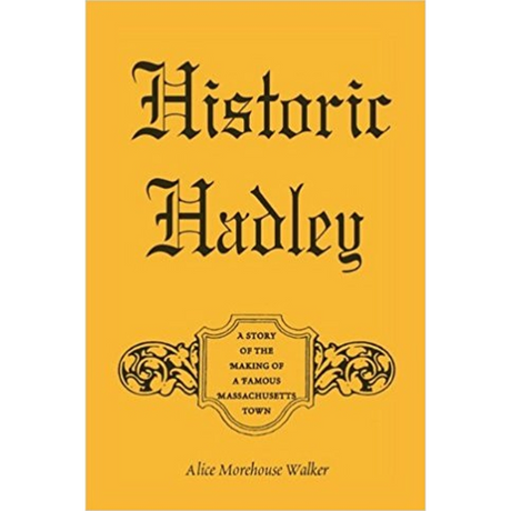 Historic Hadley: A Story of the Making of a Famous Massachusetts Town