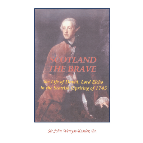 Scotland The Brave: The Life of David, Lord Elcho in the Scottish Uprising of 1745