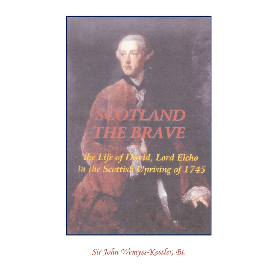 Scotland The Brave: The Life of David, Lord Elcho in the Scottish Uprising of 1745