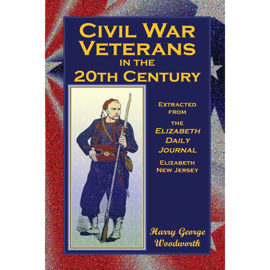 Civil War Veterans in the 20th Century: Extracted from the Elizabeth Daily Journal, Elizabeth, New Jersey