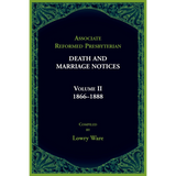 Associate Reformed Presbyterian Death and Marriage Notices, Volume II: 1866-1888