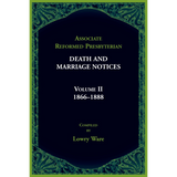 Associate Reformed Presbyterian Death and Marriage Notices, Volume II: 1866-1888