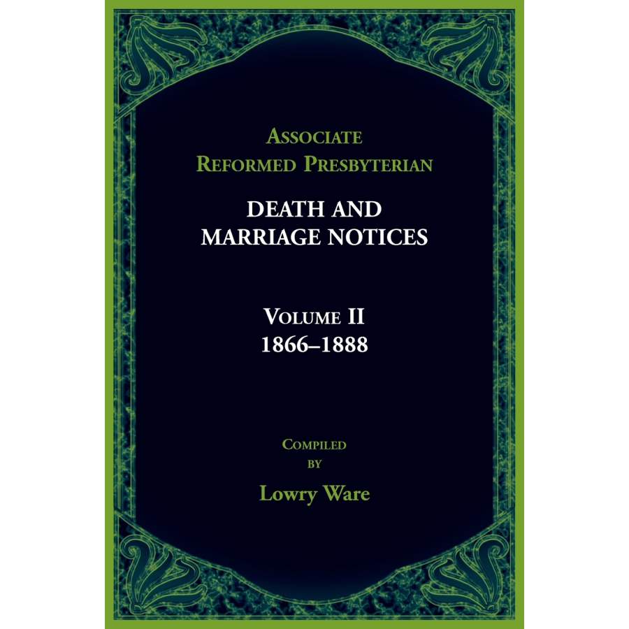 Associate Reformed Presbyterian Death and Marriage Notices, Volume II: 1866-1888