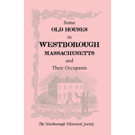 Some Old Houses in Westborough, Massachusetts and their Occupants, With an Account of the Parkman Diaries