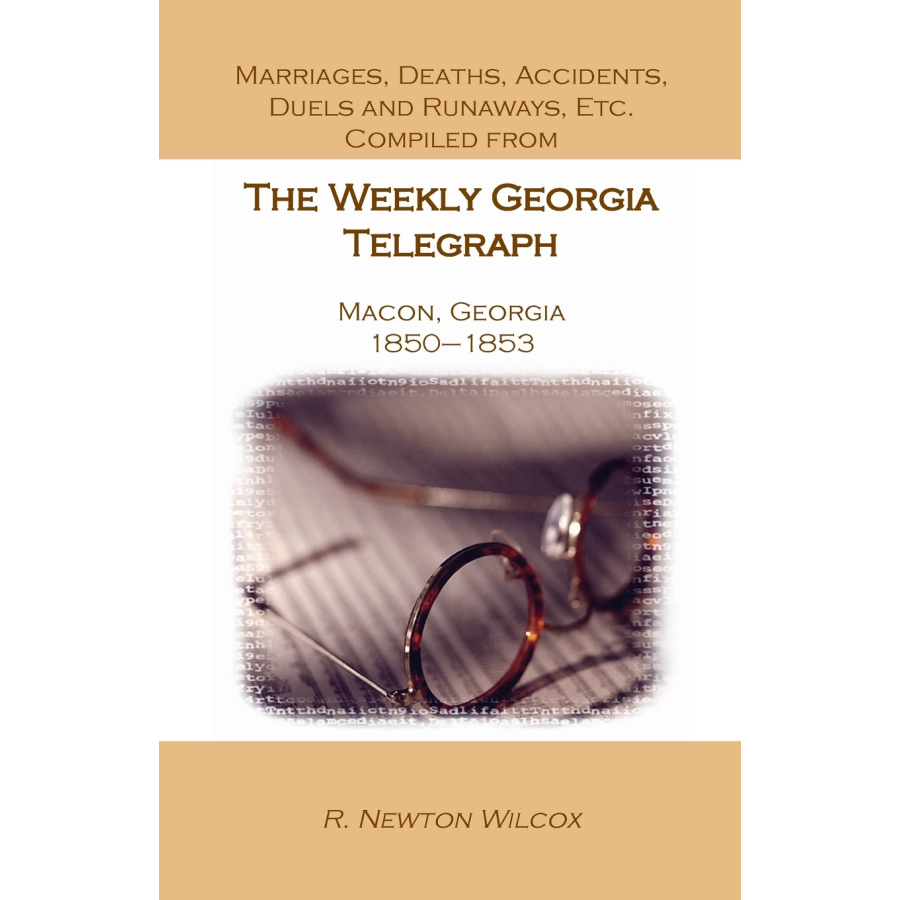 Marriages, Deaths, Accidents, Duels and Runaways, etc., Compiled from the "Weekly Georgia Telegraph", Macon, Georgia, 1850-1853